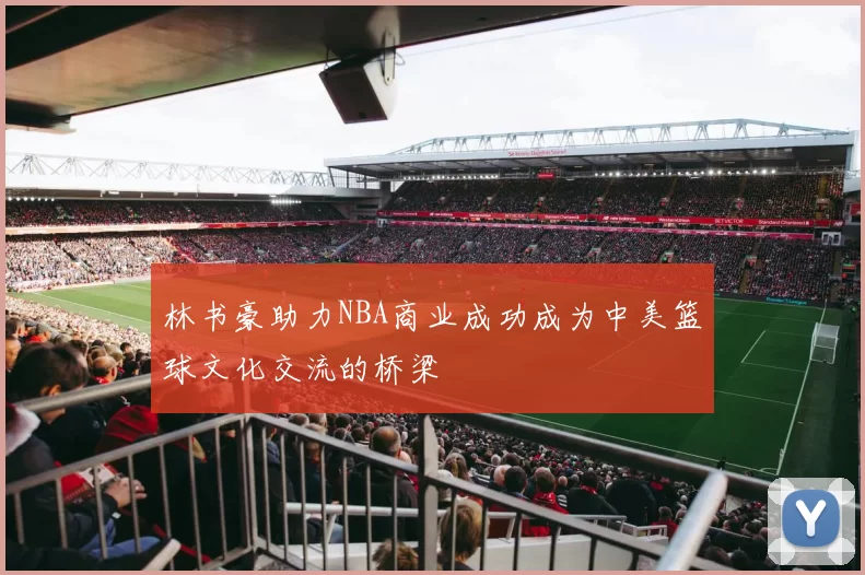 林书豪助力NBA商业成功成为中美篮球文化交流的桥梁