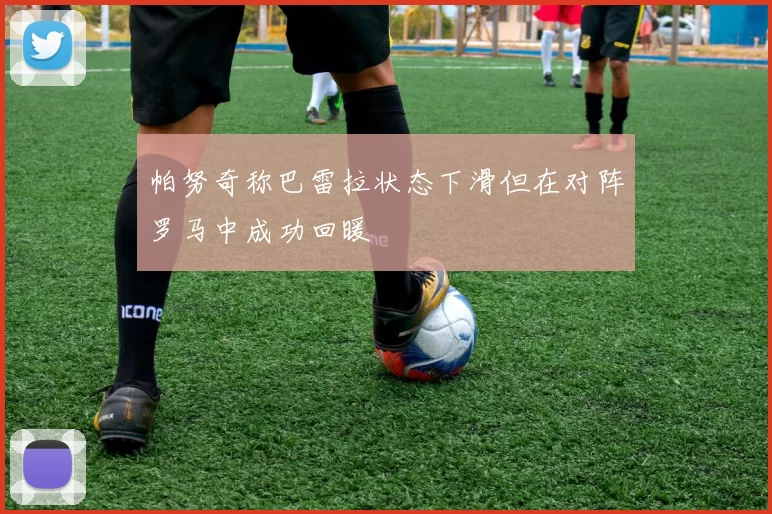 帕努奇称巴雷拉状态下滑但在对阵罗马中成功回暖